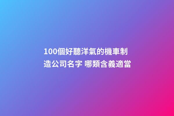 100個好聽洋氣的機車制造公司名字 哪類含義適當